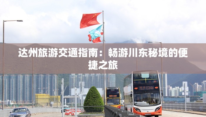 达州旅游交通指南：畅游川东秘境的便捷之旅