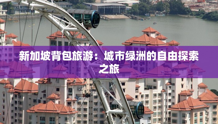 新加坡背包旅游：城市绿洲的自由探索之旅