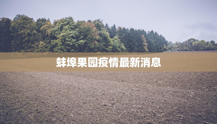 蚌埠果园疫情最新消息