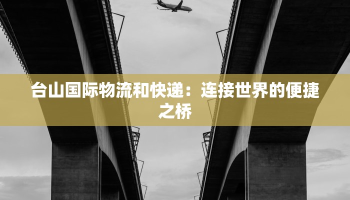 台山国际物流和快递：连接世界的便捷之桥
