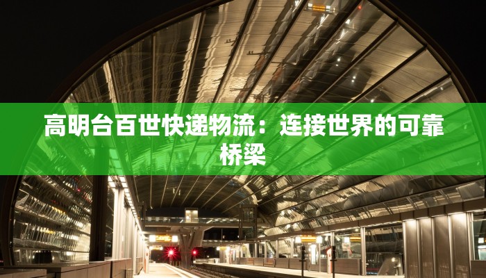 高明台百世快递物流：连接世界的可靠桥梁