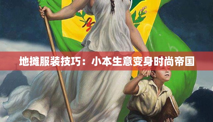 地摊服装技巧：小本生意变身时尚帝国