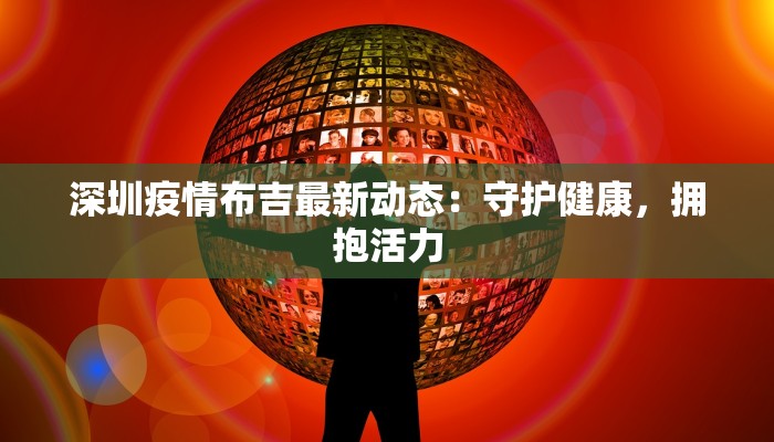 深圳疫情布吉最新动态：守护健康，拥抱活力