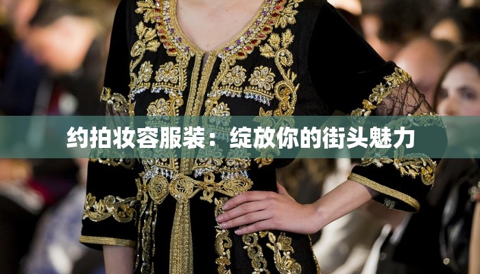 约拍妆容服装：绽放你的街头魅力