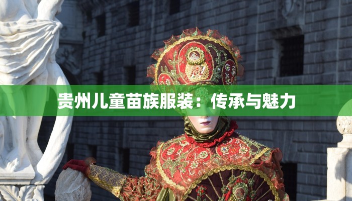 贵州儿童苗族服装：传承与魅力