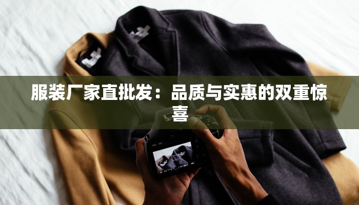 服装厂家直批发：品质与实惠的双重惊喜