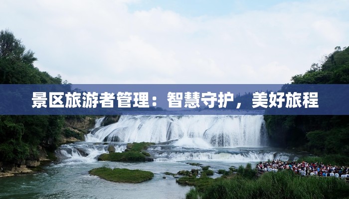 景区旅游者管理：智慧守护，美好旅程