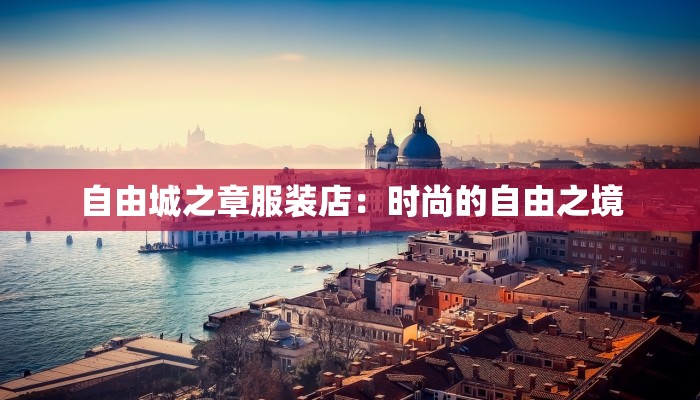 自由城之章服装店：时尚的自由之境