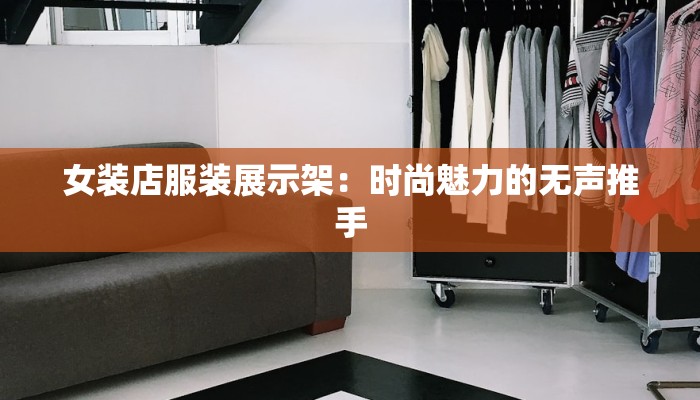 女装店服装展示架：时尚魅力的无声推手