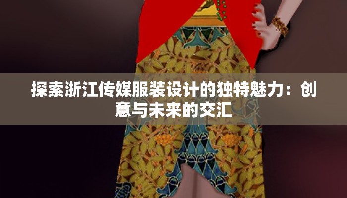 探索浙江传媒服装设计的独特魅力：创意与未来的交汇