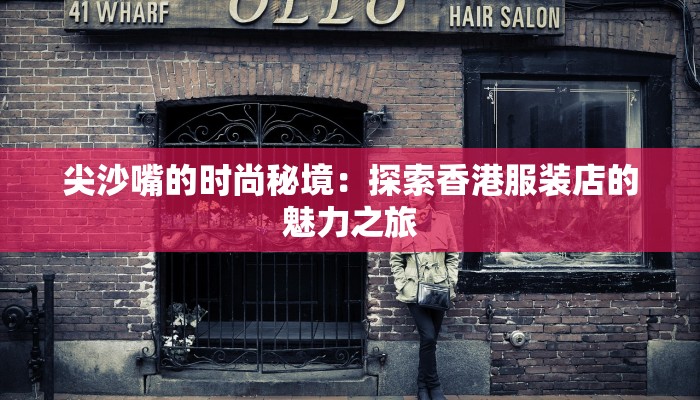 尖沙嘴的时尚秘境：探索香港服装店的魅力之旅