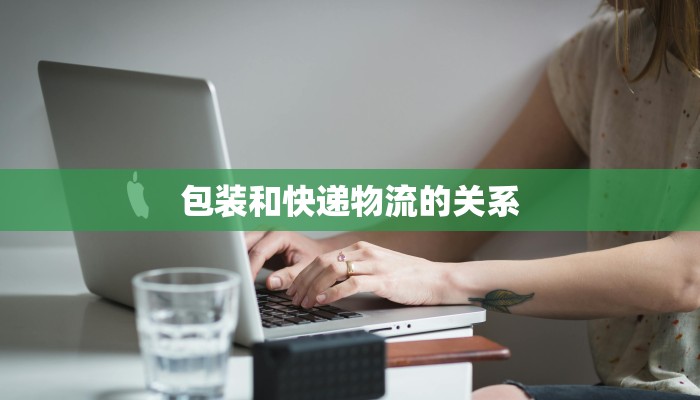 包装和快递物流的关系
