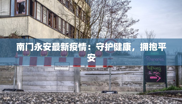 南门永安最新疫情：守护健康，拥抱平安