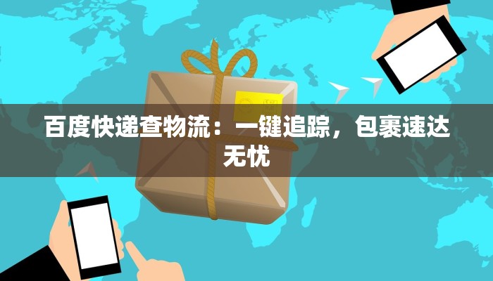 百度快递查物流：一键追踪，包裹速达无忧