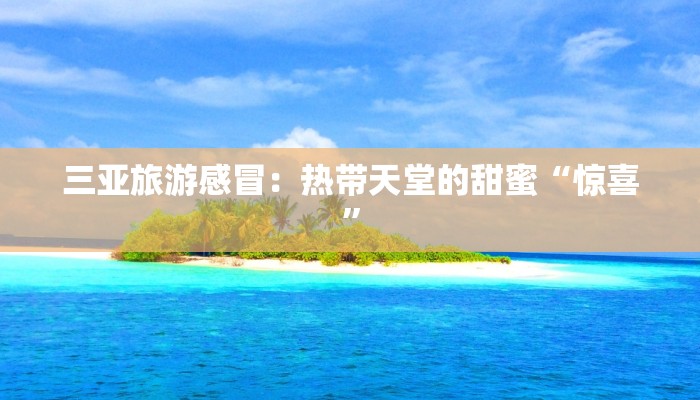三亚旅游感冒：热带天堂的甜蜜“惊喜”