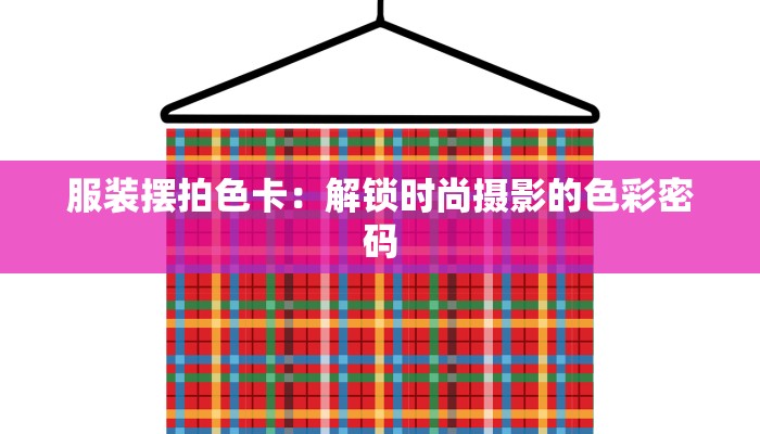 服装摆拍色卡：解锁时尚摄影的色彩密码