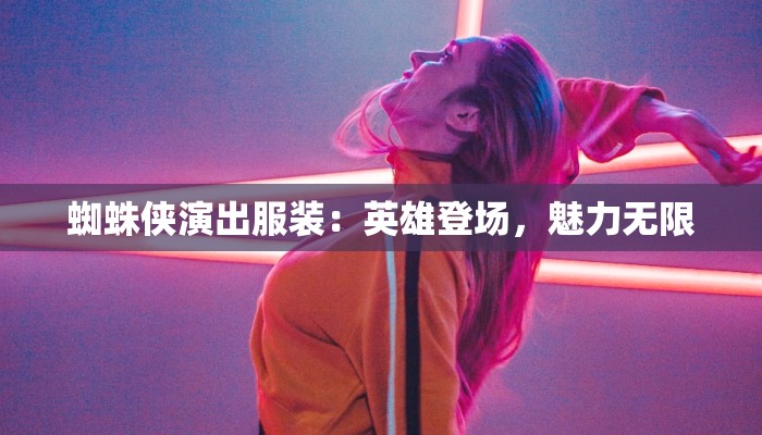 蜘蛛侠演出服装：英雄登场，魅力无限