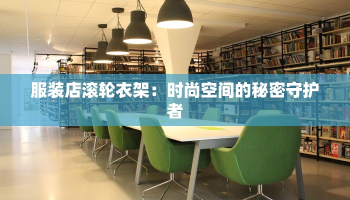服装店滚轮衣架：时尚空间的秘密守护者