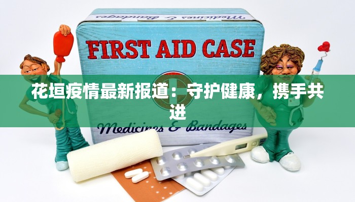花垣疫情最新报道：守护健康，携手共进