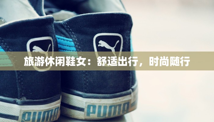 旅游休闲鞋女：舒适出行，时尚随行