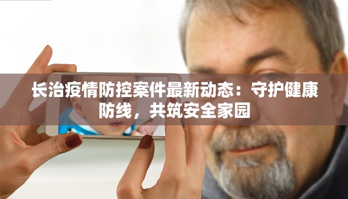 长治疫情防控案件最新动态：守护健康防线，共筑安全家园