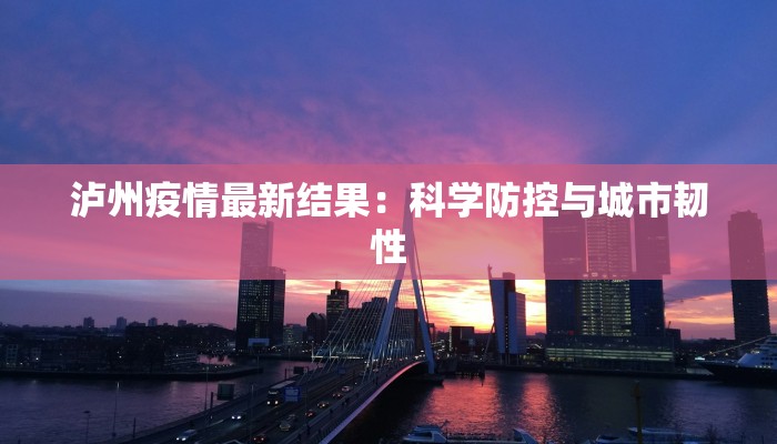 泸州疫情最新结果：科学防控与城市韧性