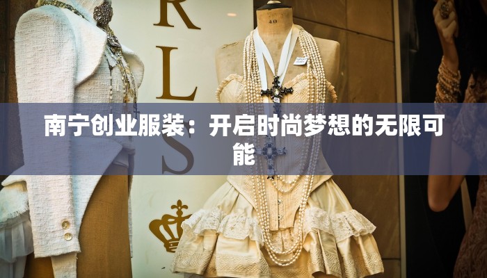南宁创业服装：开启时尚梦想的无限可能