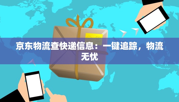 京东物流查快递信息：一键追踪，物流无忧