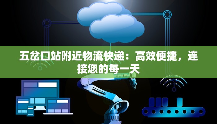 五岔口站附近物流快递：高效便捷，连接您的每一天