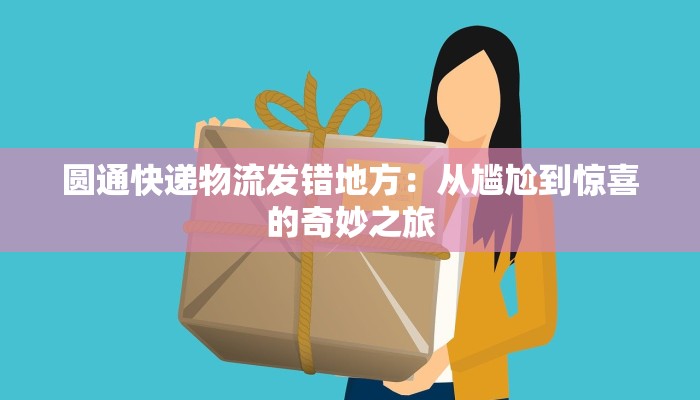 圆通快递物流发错地方：从尴尬到惊喜的奇妙之旅