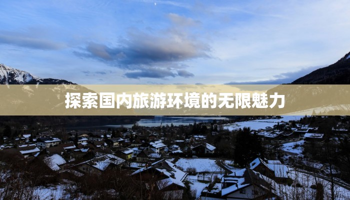 探索国内旅游环境的无限魅力