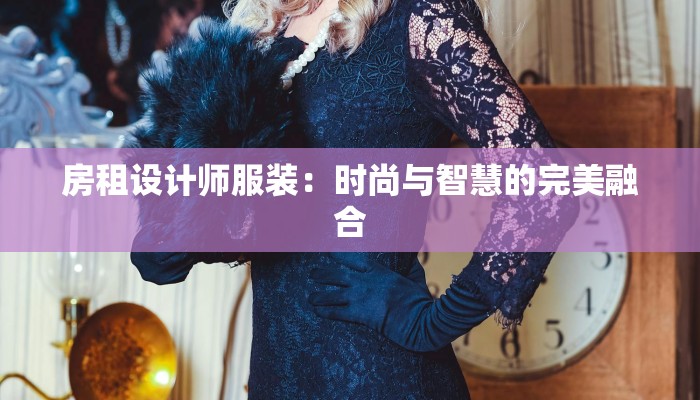 房租设计师服装：时尚与智慧的完美融合