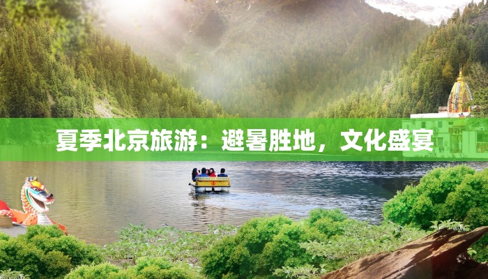 夏季北京旅游：避暑胜地，文化盛宴