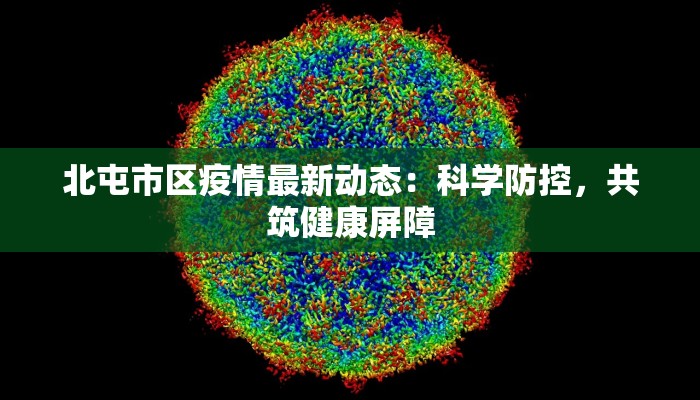 北屯市区疫情最新动态：科学防控，共筑健康屏障