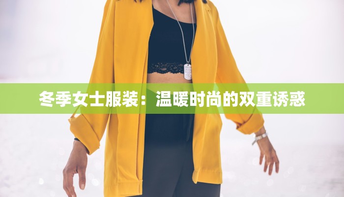 冬季女士服装：温暖时尚的双重诱惑