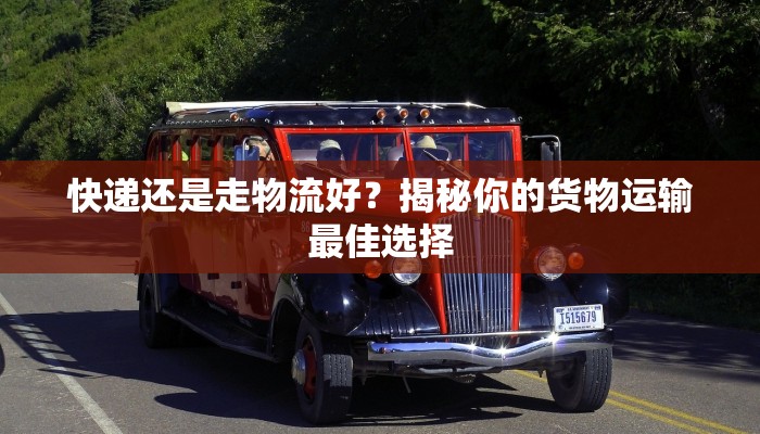 快递还是走物流好？揭秘你的货物运输最佳选择