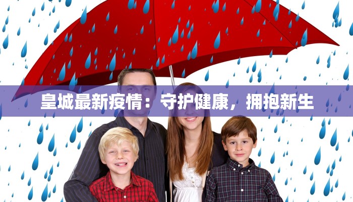 皇城最新疫情：守护健康，拥抱新生